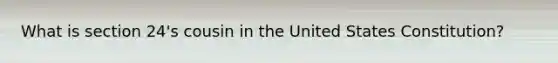 What is section 24's cousin in the United States Constitution?