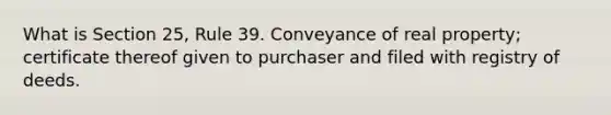 What is Section 25, Rule 39. Conveyance of real property; certificate thereof given to purchaser and filed with registry of deeds.