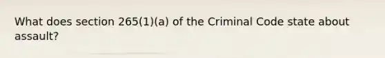 What does section 265(1)(a) of the Criminal Code state about assault?