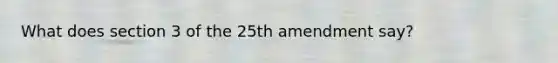 What does section 3 of the 25th amendment say?