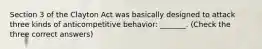 Section 3 of the Clayton Act was basically designed to attack three kinds of anticompetitive behavior: _______. (Check the three correct answers)