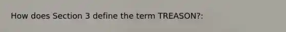 How does Section 3 define the term TREASON?: