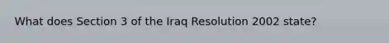 What does Section 3 of the Iraq Resolution 2002 state?