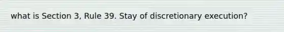 what is Section 3, Rule 39. Stay of discretionary execution?