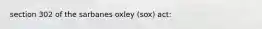 section 302 of the sarbanes oxley (sox) act: