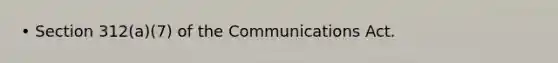 • Section 312(a)(7) of the Communications Act.