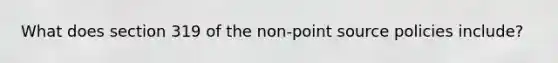 What does section 319 of the non-point source policies include?