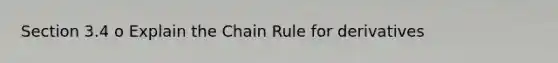 Section 3.4 o Explain the <a href='https://www.questionai.com/knowledge/k303KRULiz-chain-rule' class='anchor-knowledge'>chain rule</a> for derivatives