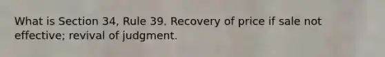 What is Section 34, Rule 39. Recovery of price if sale not effective; revival of judgment.