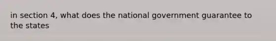 in section 4, what does the national government guarantee to the states