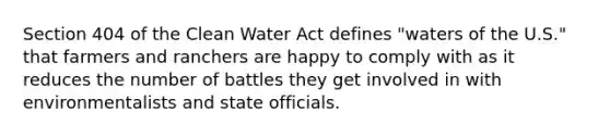 Section 404 of the Clean Water Act defines "waters of the U.S." that farmers and ranchers are happy to comply with as it reduces the number of battles they get involved in with environmentalists and state officials.