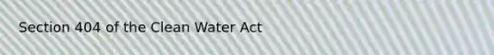 Section 404 of the Clean Water Act