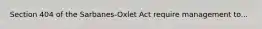 Section 404 of the Sarbanes-Oxlet Act require management to...