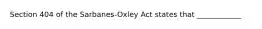 Section 404 of the Sarbanes-Oxley Act states that ____________