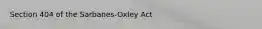 Section 404 of the Sarbanes-Oxley Act