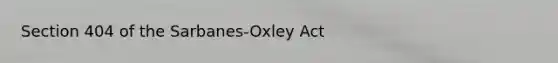 Section 404 of the Sarbanes-Oxley Act