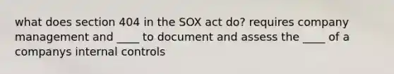 what does section 404 in the SOX act do? requires company management and ____ to document and assess the ____ of a companys <a href='https://www.questionai.com/knowledge/kjj42owoAP-internal-control' class='anchor-knowledge'>internal control</a>s