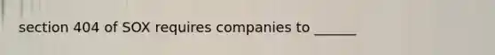 section 404 of SOX requires companies to ______