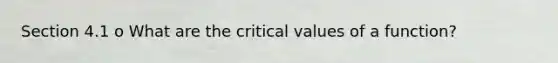 Section 4.1 o What are the critical values of a function?