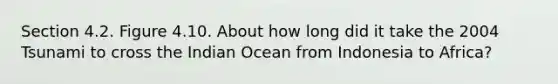 Section 4.2. Figure 4.10. About how long did it take the 2004 Tsunami to cross the Indian Ocean from Indonesia to Africa?