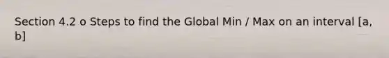 Section 4.2 o Steps to find the Global Min / Max on an interval [a, b]