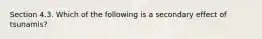 Section 4.3. Which of the following is a secondary effect of tsunamis?