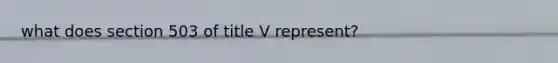 what does section 503 of title V represent?