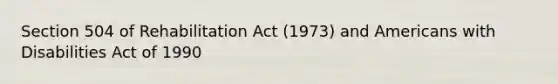 Section 504 of Rehabilitation Act (1973) and Americans with Disabilities Act of 1990