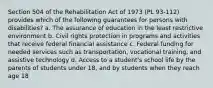 Section 504 of the Rehabilitation Act of 1973 (PL 93-112) provides which of the following guarantees for persons with disabilities? a. The assurance of education in the least restrictive environment b. Civil rights protection in programs and activities that receive federal financial assistance c. Federal funding for needed services such as transportation, vocational training, and assistive technology d. Access to a student's school life by the parents of students under 18, and by students when they reach age 18