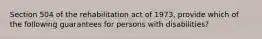 Section 504 of the rehabilitation act of 1973, provide which of the following guarantees for persons with disabilities?