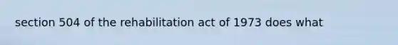 section 504 of the rehabilitation act of 1973 does what