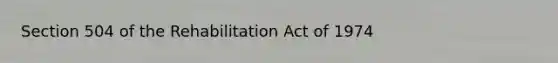 Section 504 of the Rehabilitation Act of 1974