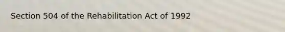 Section 504 of the Rehabilitation Act of 1992