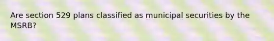 Are section 529 plans classified as municipal securities by the MSRB?