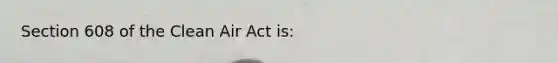 Section 608 of the Clean Air Act is: