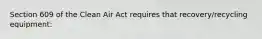 Section 609 of the Clean Air Act requires that recovery/recycling equipment: