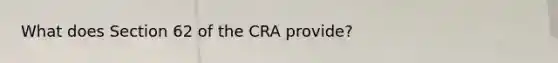 What does Section 62 of the CRA provide?