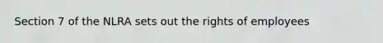 Section 7 of the NLRA sets out the rights of employees