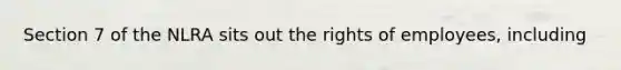 Section 7 of the NLRA sits out the rights of employees, including