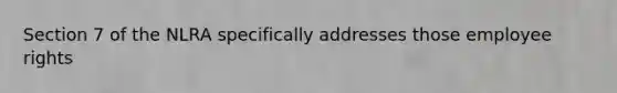 Section 7 of the NLRA specifically addresses those employee rights