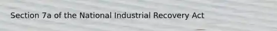 Section 7a of the National Industrial Recovery Act