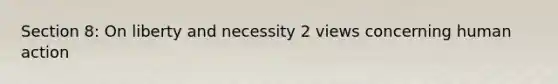 Section 8: On liberty and necessity 2 views concerning human action