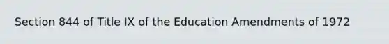 Section 844 of Title IX of the Education Amendments of 1972