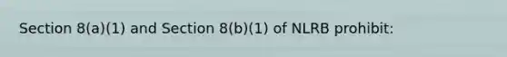 Section 8(a)(1) and Section 8(b)(1) of NLRB prohibit:​