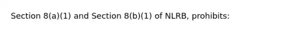 Section 8(a)(1) and Section 8(b)(1) of NLRB, prohibits:​