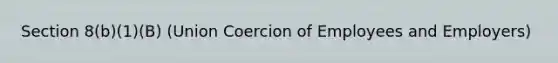 Section 8(b)(1)(B) (Union Coercion of Employees and Employers)