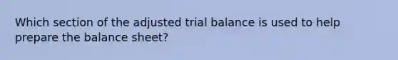 Which section of the adjusted trial balance is used to help prepare the balance sheet?