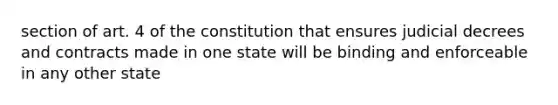 section of art. 4 of the constitution that ensures judicial decrees and contracts made in one state will be binding and enforceable in any other state