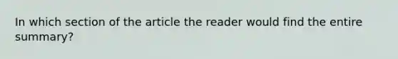 In which section of the article the reader would find the entire summary?