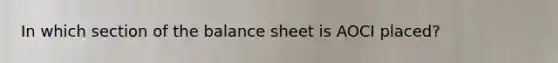 In which section of the balance sheet is AOCI placed?